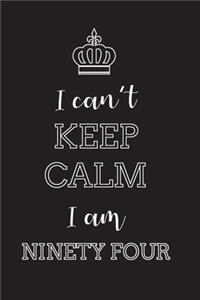 I Can't Keep Calm I Am Ninety Four