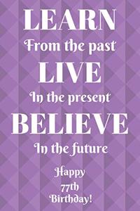 Learn From The Past Live In The Present Believe In The Future Happy 77th Birthday!