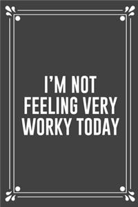 I'm Not Feeling Very Worky Today