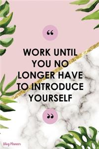 Work Until You No Longer Have To Introduce Yourself