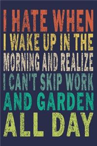 I Hate When I Wake Up In The Morning And Realize I Can't Skip Work And Garden All Day