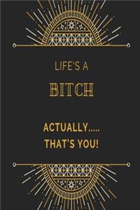 Life's a bitch, actually....... that's you! Notebook