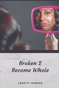 Broken 2 Become Whole