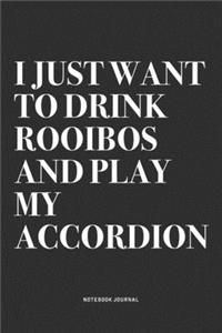I Just Want To Drink Rooibos And Play My Accordion