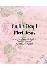On the Day I Meet Jesus, An easy-to-follow detailed guide to ease the burden on my family upon my death