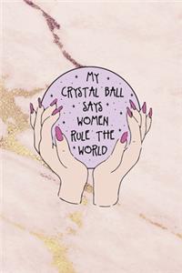 My Crystal Ball Says Women Rule The World.
