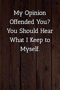 My Opinion Offended You? You Should Hear What I Keep to Myself. Notebook