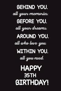 Behind You All Your Memories Before You All Your Dreams Happy 35th Birthday