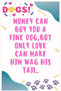 Money can buy you a fine dog, but only love can make him wag his tail