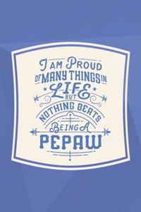 I Am Proud Of Many Things In Life But Nothing Beats Being A Pepaw