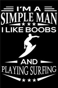 I'm A Simple Man I Like Boobs And Playing Surfing