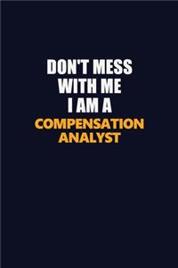 Don't Mess With Me I Am A Compensation analyst