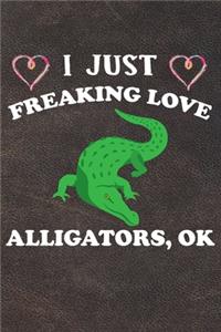 I Just Freaking Love Alligators Ok