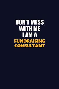 Don't Mess With Me I Am A Fundraising Consultant