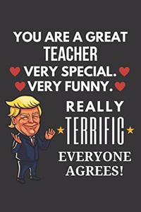 You Are A Great Teacher Very Special Very Funny Really Terrific Everyone Agrees! Notebook