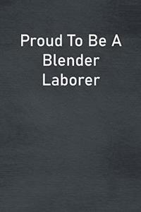 Proud To Be A Blender Laborer