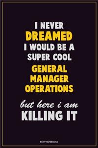 I Never Dreamed I would Be A Super Cool General Manager Operations But Here I Am Killing It