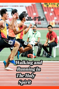 Walking and Running In The Holy Spirit.