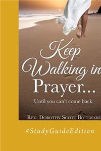 Keep Walking in Prayer...until you can't come back