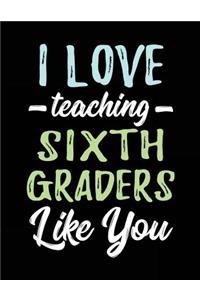 I Love Teaching Sixth Graders Like You