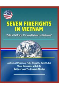 Seven Firefights in Vietnam - Fight at Ia Drang, Convoy Ambush on Highway 1, Ambush at Phuoc An, Fight Along the Rach Ba Rai, Three Companies at Dak To, Battle of Lang Vei, Gunship Mission
