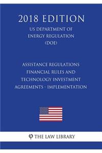 Assistance regulations - Financial rules and technology investment agreements - Implementation (US Department of Energy Regulation) (DOE) (2018 Edition)