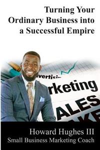 Turning Your Ordinary Business Into a Successful Empire