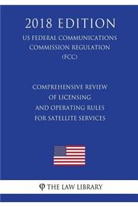 Comprehensive Review of Licensing and Operating Rules for Satellite Services (US Federal Communications Commission Regulation) (FCC) (2018 Edition)