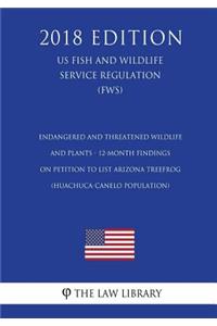 Endangered and Threatened Wildlife and Plants - 12-Month Findings on Petition to List Arizona treefrog (Huachuca-Canelo population) (US Fish and Wildlife Service Regulation) (FWS) (2018 Edition)