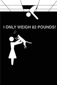 I Only Weigh 82 Pounds!