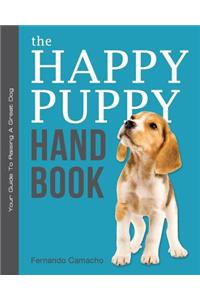 Happy Puppy Handbook: Your Guide To Raising A Great Dog
