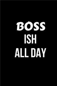 Boss Ish All Day