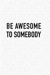 Be Awesome to Somebody