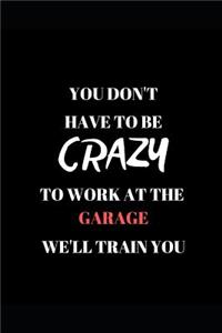 You Don't Have to Be Crazy to Work at the Garage We'll Train You