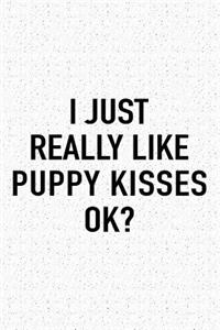 I Just Really Like Puppy Kisses Ok?
