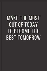 Make the most out of today to become the best tomorrow
