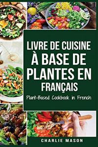 Livre de Cuisine À Base de Plantes En Français/ Plant-Based Cookbook in French