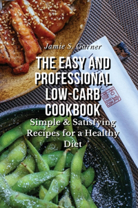 The Easy and Professional Low-Carb Cookbook Simple & Satisfying Recipes for a Healthy Diet