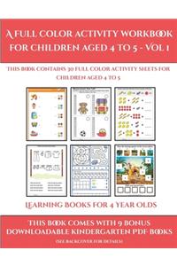 Learning Books for 4 Year Olds (A full color activity workbook for children aged 4 to 5 - Vol 1): This book contains 30 full color activity sheets for children aged 4 to 5