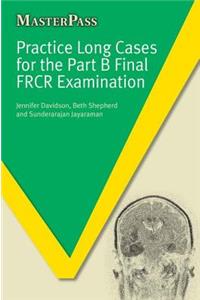 Practice Long Cases for the Part B Final FRCR Examination