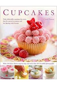 Cupcakes: Truly Delectable Creations for Every Day, for Special Occasions and for Sharing with Friends, with More Than 75 Ideas Shown Step by Step and 270 Beautiful Photographs