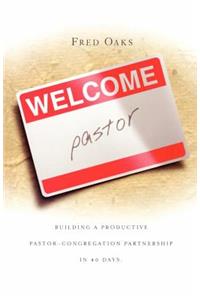 Welcome, Pastor! Building A Productive Pastor - Congregation Partnership In 40 Days