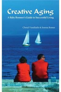 Creative Aging: A Baby Boomer's Guide to Successful Living