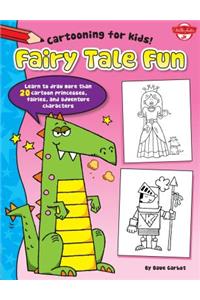 Fairy Tale Fun: Learn to Draw More Than 20 Cartoon Princesses, Fairies, and Adventure Characters