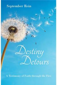 Destiny Detours: A Testimony of Faith Through the Fire