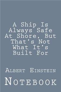 A Ship Is Always Safe At Shore, But That's Not What It's Built For