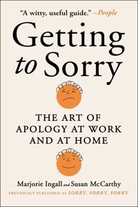 Getting to Sorry: The Art of Apology at Work and at Home