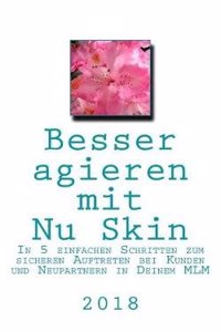 Besser Agieren Mit NU Skin: In 5 Einfachen Schritten Zum Sicheren Auftreten Bei Kunden Und Neupartnern in Deinem MLM 2018