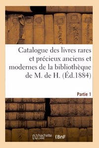 Catalogue Des Livres Rares Et Précieux Anciens Et Modernes de la Bibliothèque de M. de H. Partie 1