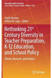 Rethinking 21st Century Diversity in Teacher Preparation, K-12 Education, and School Policy